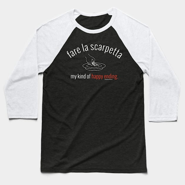 fare la scarpetta. my kind of happy ending.  (white letters) Baseball T-Shirt by Mangia With Michele